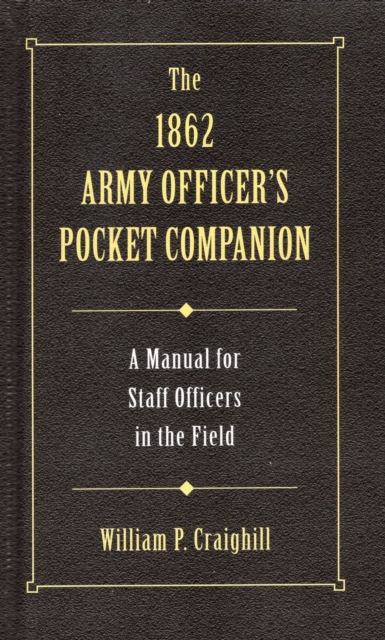 The 1862 Army Officer's Pocket Companion : A Manual for Staff Officers in the Field, Hardback Book