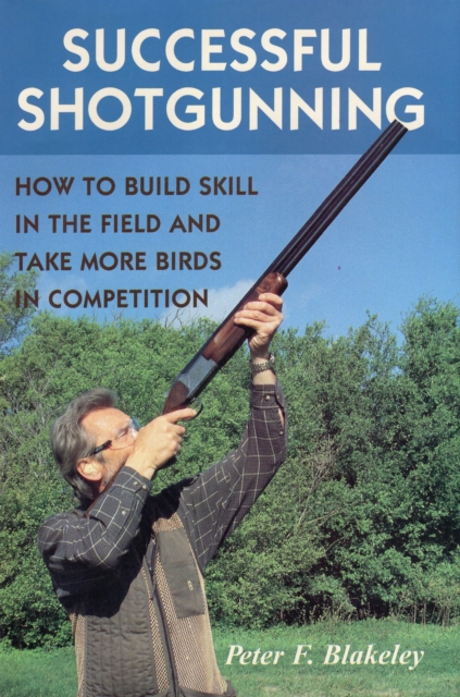 Successful Shotgunning : How to Build Skill in the Field and Take More Birds in Competition, Hardback Book
