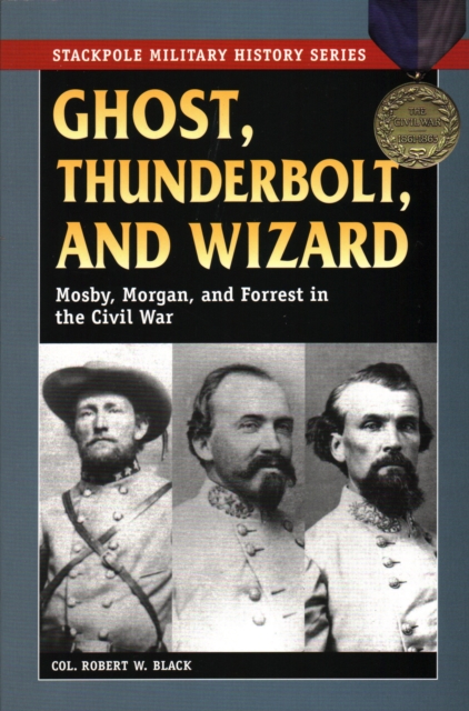 Ghost, Thunderbolt, and Wizard : Mosby, Morgan, and Forrest in the Civil War, Paperback / softback Book