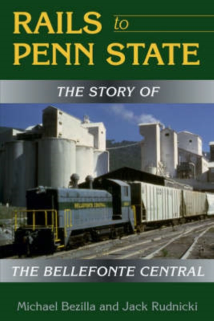 Rails to Penn State : The Story of the Bellefonte Central, Hardback Book