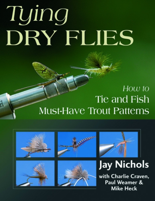 Tying Dry Flies : How to Tie and Fish Must-have Trout Patterns, Hardback Book