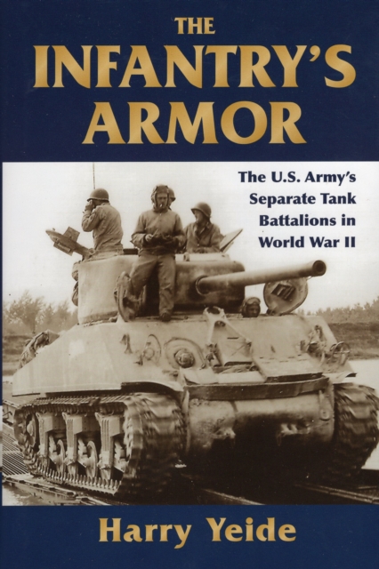 Infantry'S Armor : The U.S. Army's Separate Tank Battalions in World War II, Hardback Book