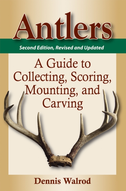 Antlers : A Guide to Collecting, Scoring, Mounting, and Carving, Paperback / softback Book