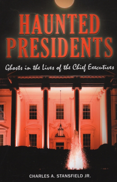 Haunted Presidents : Ghosts in the Lives of the Chief Executives, Paperback / softback Book