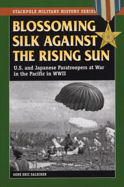 Blossoming Silk Against the Rising Sun : U.S. and Japanese Paratroopers at War in the Pacific in World War II, Paperback / softback Book