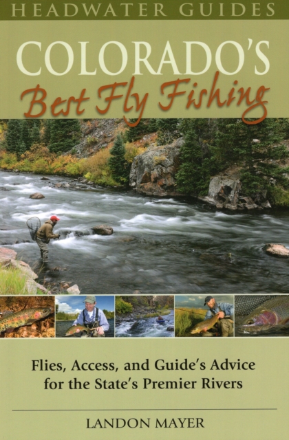 Colorado's Best Fly Fishing : Flies, Access, and Guides' Advice for the State's Premier Rivers, Paperback / softback Book