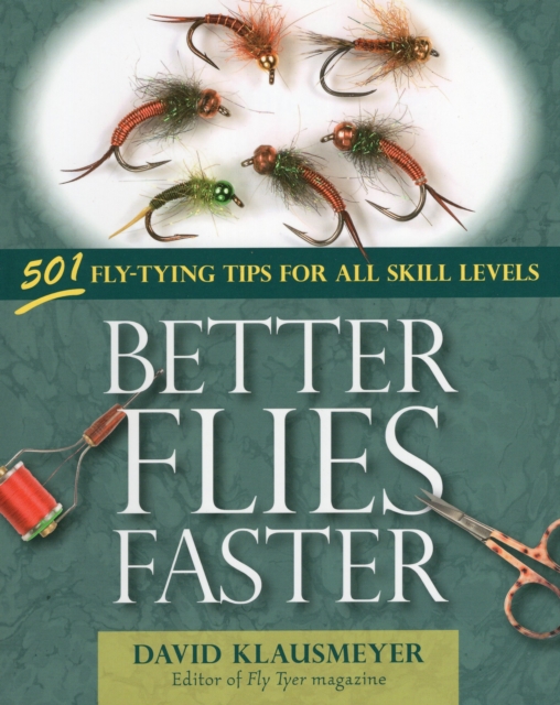 Better Flies Faster : 501 Fly-Tying Tips for All Skill Levels, Paperback / softback Book