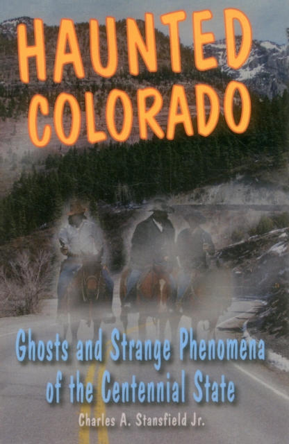 Haunted Colorado : Ghosts and Strange Phenomena of the Centennial State, Paperback / softback Book