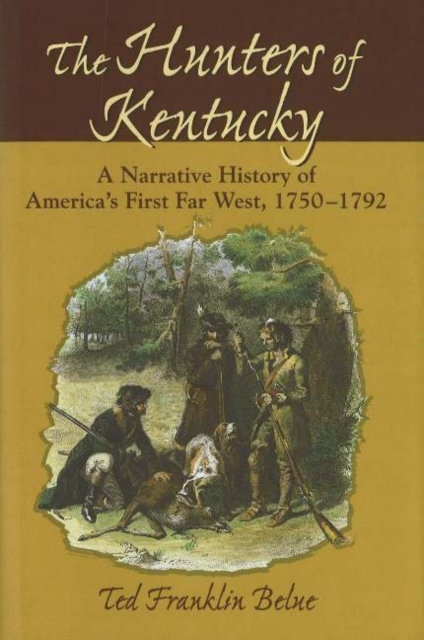 Hunters of Kentucky : A Narrative History of America's First Far West, 1750-1792, Hardback Book