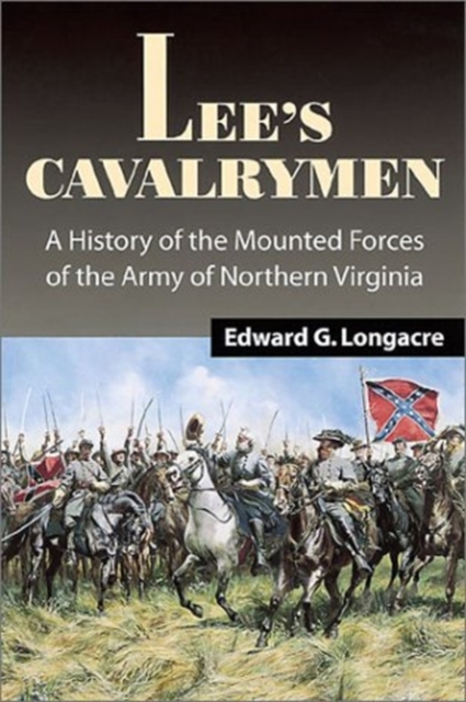 Lee's Cavalrymen : The History of the Mounted Forces of the Army of Northern Virginia, Hardback Book