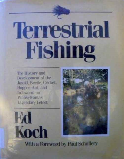 Terrestrial Fishing : The History and Development of the Jassid, Beetle, Cricket, Hopper, Ant, and Inchworm on Pennsylvania's Legendary Letort, Hardback Book