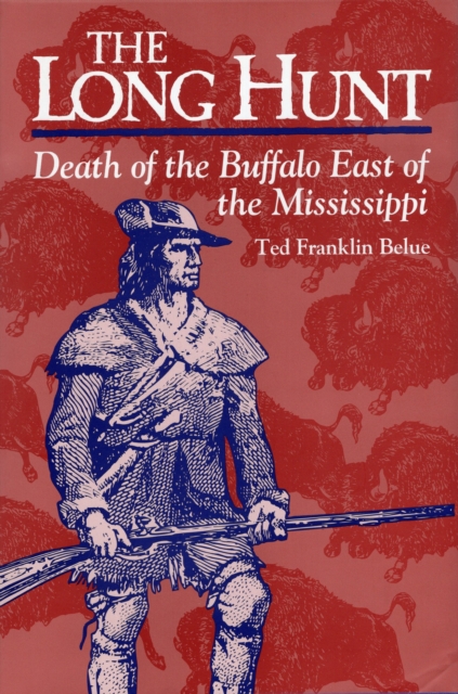 Long Hunt, the : Death of the Buffalo East of the Mississippi, Hardback Book