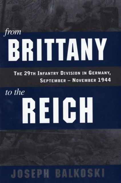 From Brittany to the Reich : The 29th Infantry Division in Germany, September - November 1944, Hardback Book