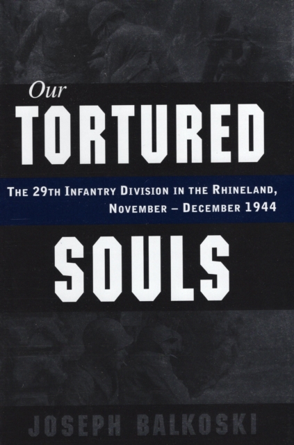 Our Tortured Souls : The 29th Infantry Division in the Rhineland, November - December 1944, Hardback Book