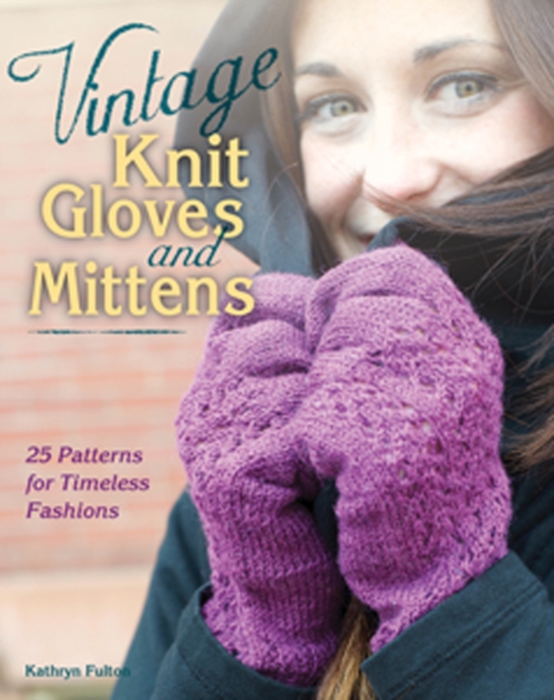 Vintage Knit Gloves and Mittens : 25 Patterns for Timeless Fashions, Paperback / softback Book
