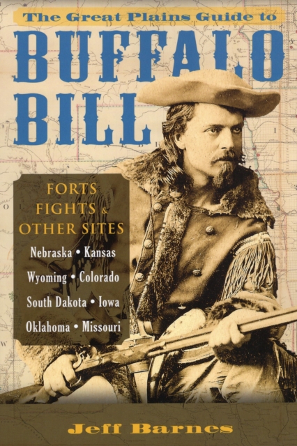 The Great Plains Guide to Buffalo Bill : Forts, Fights & Other Sites, Paperback / softback Book