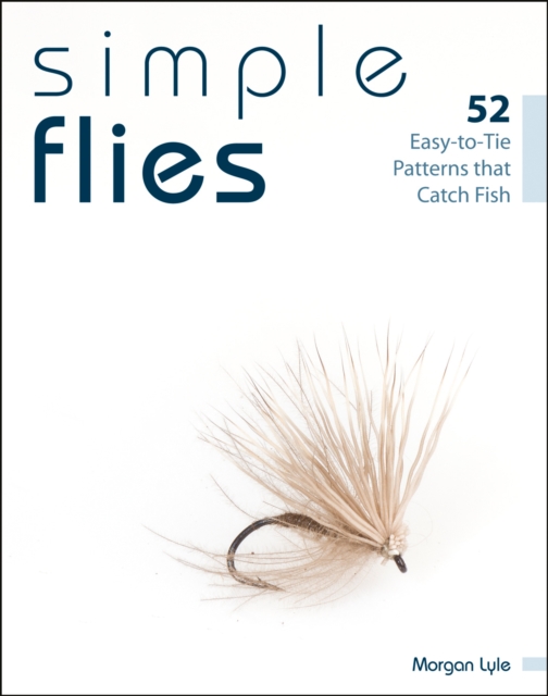 Simple Flies : 52 Easy-To-Tie Patterns That Catch Fish, Paperback / softback Book
