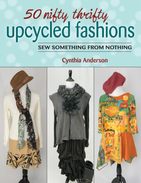 50 Nifty Thrifty Upcycled Fashions : Sew Something from Nothing, Paperback / softback Book
