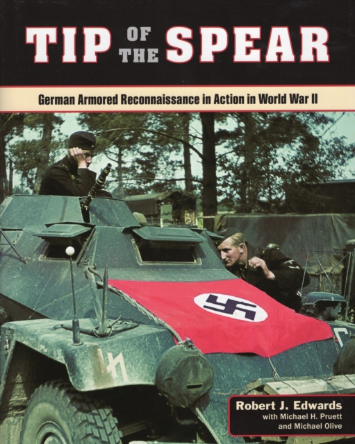 Tip of the Spear : German Armored Reconnaissance in Action in World War II, Hardback Book