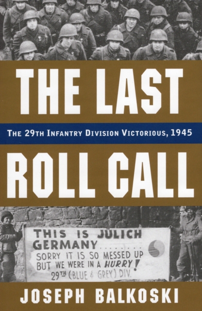 Last Roll Call, the : The 29th Infantry Division Victorious, 1945, Hardback Book