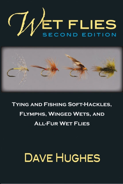 Wet Flies : Tying and Fishing Soft-Hackles, Flymphs, Winged Wets, and All-Fur Wet Flies, Paperback / softback Book