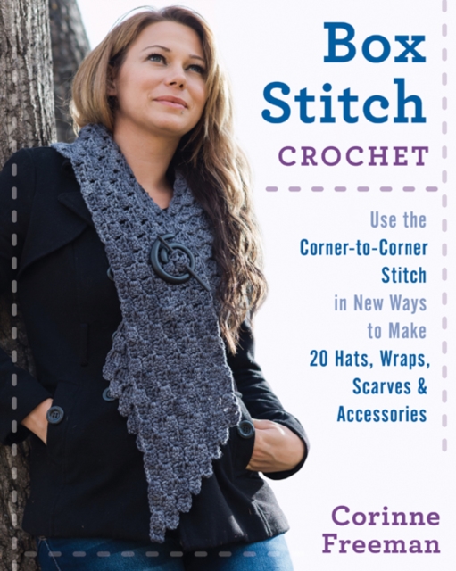 Box Stitch Crochet : Use the Corner-to-Corner Stitch in New Ways to Make 20 Hats, Wraps, Scarves & Accessories, Paperback / softback Book