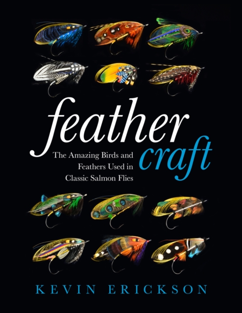 Feather Craft : The Amazing Birds and Feathers Used in Classic Salmon Flies, Hardback Book
