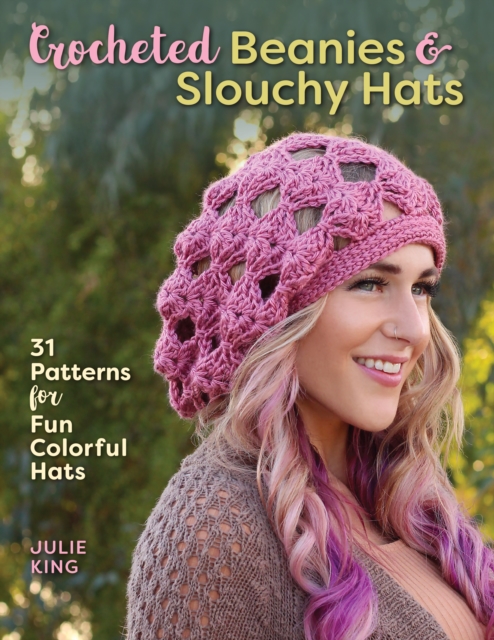 Crocheted Beanies & Slouchy Hats : 31 Patterns for Fun Colorful Hats, Paperback / softback Book