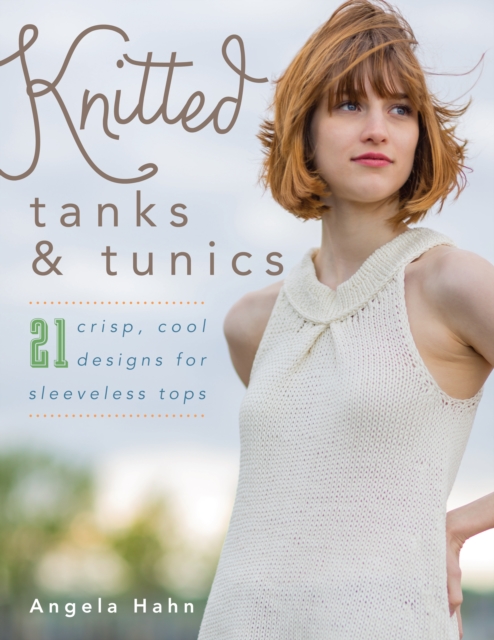 Knitted Tanks & Tunics : 21 Crisp, Cool Designs for Sleeveless Tops, Paperback / softback Book