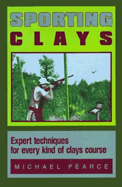 Sporting Clays : Expert Techniques for Every Kind of Clays Course, Hardback Book