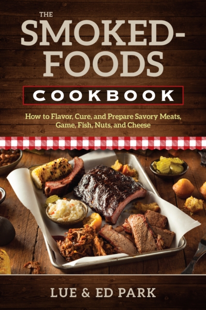 The Smoked-Foods Cookbook : How to Flavor, Cure, and Prepare Savory Meats, Game, Fish, Nuts, and Cheese, Paperback / softback Book