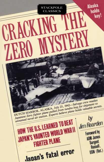 Cracking the Zero Mystery : How the U.S. Learned to Beat Japan's Vaunted World War II Fighter Plane, Paperback / softback Book