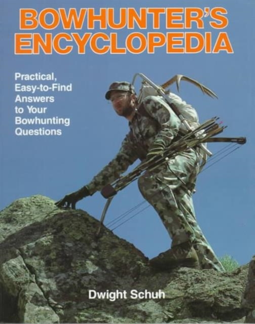 Bowhunter's Encyclopedia : Practical, Easy-to-Find Answers to Your Bowhunting Questions, Paperback / softback Book