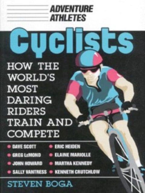 Cyclists : How the World's Most Daring Riders Train and Compete, Paperback Book
