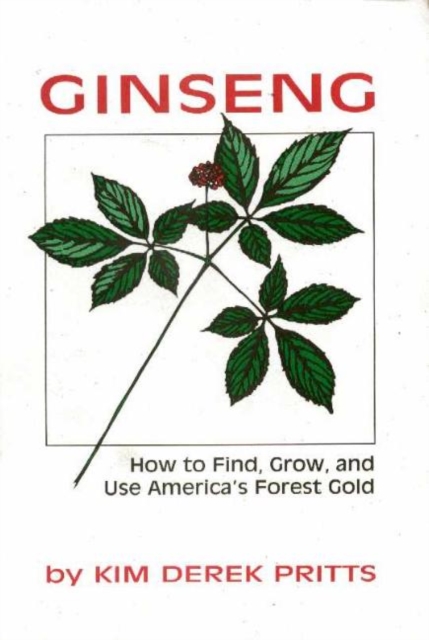 Ginseng : How to Find, Grow, and Use America's Forest Gold, Paperback Book