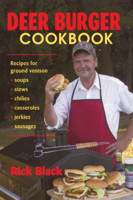 Deer Burger Cookbook : Recipes for Ground Venison Soups, Stews, Chilies, Casseroles, Jerkies, Sausages, Paperback / softback Book
