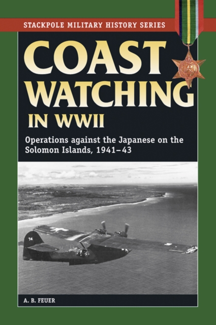 Coast Watching in World War 2 : Operations Against the Japanese on the Solomon Islands, 1941-43, Paperback / softback Book
