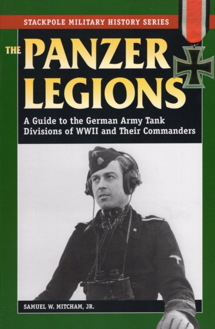 Panzer Legions : A Guide to the German Army Tank Divisions of World War II and Their Commanders, Paperback / softback Book