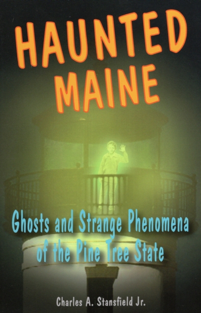 Haunted Maine : Ghosts and Strange Phenomena of the Pine Tree State, Paperback / softback Book