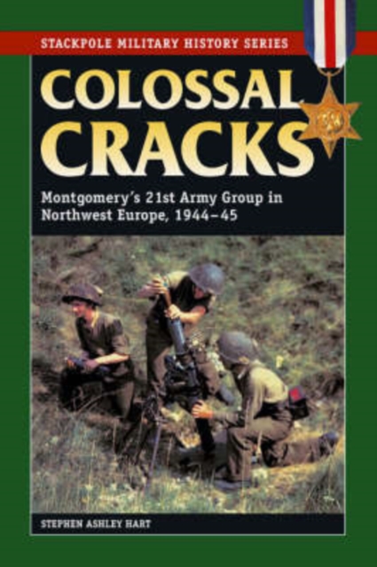Colossal Cracks : Montgomery'S 21st Army Group in Northwest Europe, 1944-45, Paperback / softback Book