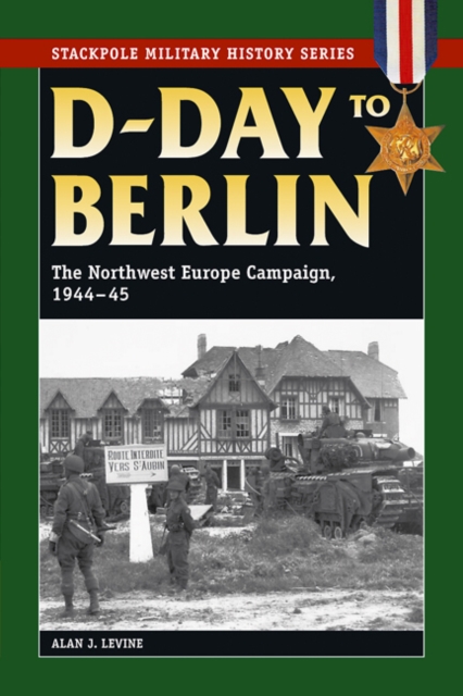 D-Day to Berlin : The Northwest Europe Campaign, 1944-45, Paperback / softback Book