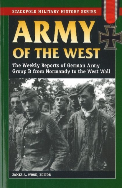 Army of the West : The Weekly Reports of German Army Group B from Normandy to the West Wall, Paperback / softback Book