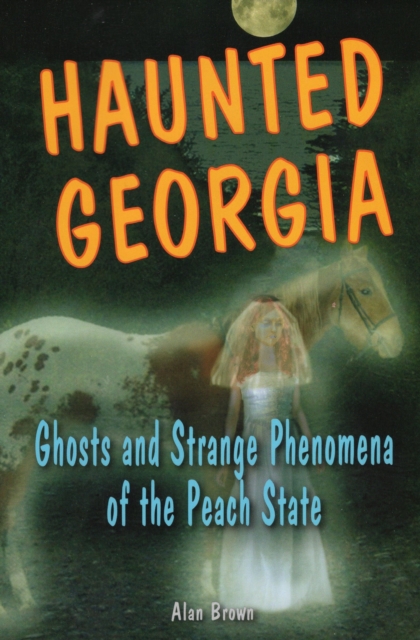 Haunted Georgia : Ghosts and Strange Phenomena of the Peach State, Paperback / softback Book