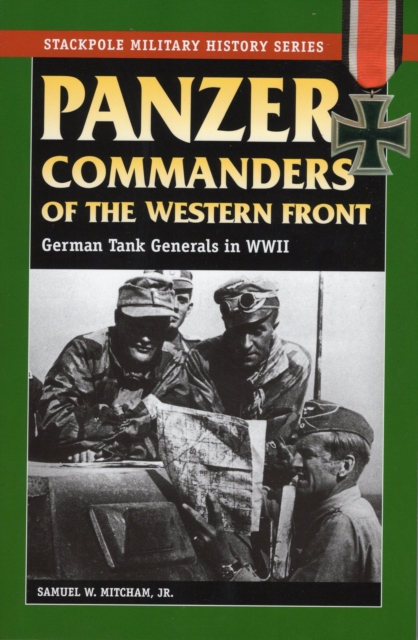 Panzer Commanders of the Western Front : German Tank Generals in World War II, Paperback / softback Book