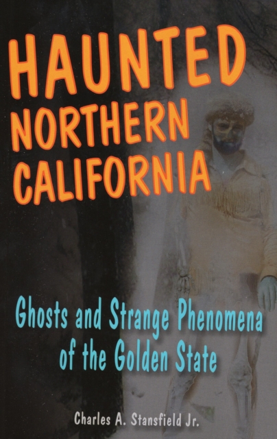 Haunted Northern California : Ghosts and Strange Phenomena of the Golden State, Paperback / softback Book