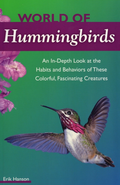 World of Hummingbirds : An In-Depth Look at the Habits and Behaviors of These Colorful, Fascinating Creatures, Paperback / softback Book