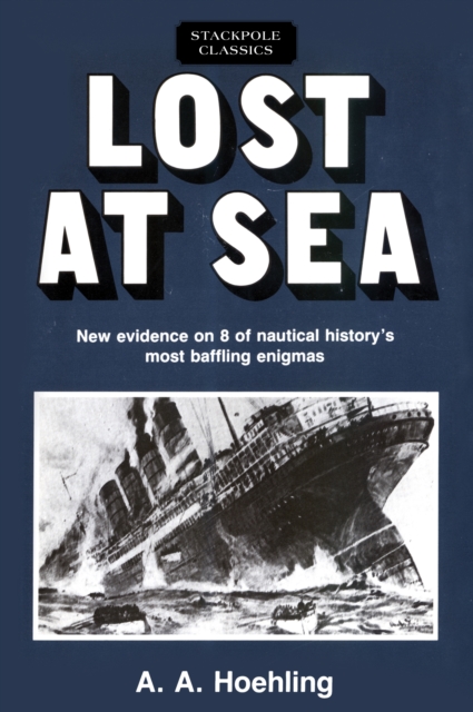 Lost at Sea : New Evidence on 8 of Nautical History's Most Baffling Enigmas, Paperback Book