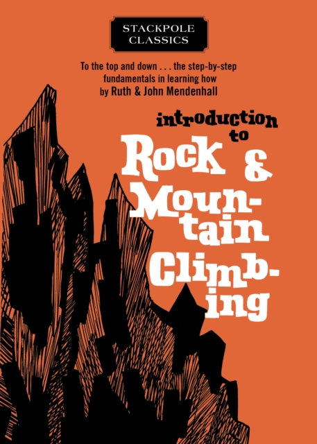 Introduction to Rock and Mountain Climbing : To the Top and Down... the Step-By-Step Fundamentals in Learning How, Paperback / softback Book