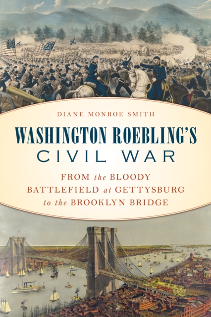 Washington Roebling's Civil War : From the Bloody Battlefield at Gettysburg to the Brooklyn Bridge, Hardback Book