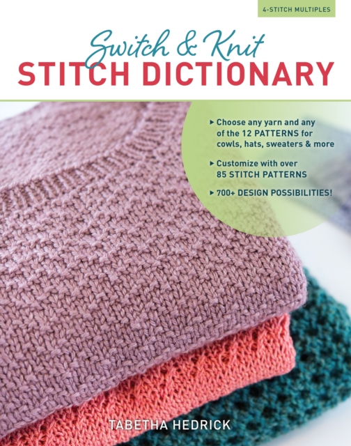 Switch & Knit Stitch Dictionary : Choose any yarn and any of the 12 PATTERNS for cowls, hats, sweaters & more * Customize with over 85 STITCH PATTERNS * 700+ DESIGN POSSIBILITIES, Hardback Book